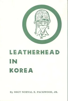 Leatherhead in Korea by SSGT Norval E. Packwood Jr. - 1952